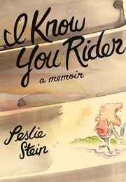 I Know You Rider: A Memoir (Leslie Stein)
