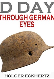 D DAY Through German Eyes - The Hidden Story of June 6th 1944 (Holger Eckhertz)
