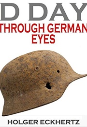 D DAY Through German Eyes - The Hidden Story of June 6th 1944 (Holger Eckhertz)
