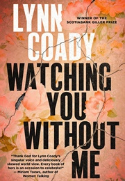 Watching You Without Me (Lynn Coady)