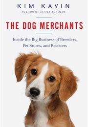 The Dog Merchants: Inside the Big Business of Breeders, Pet Stores, and Rescuers (Kavin, Kim)