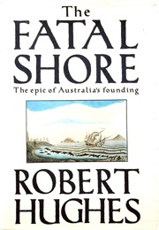 The Fatal Shore: The Epic of Australia's Founding (Robert Hughes)