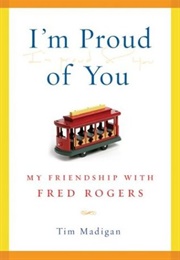 I&#39;m Proud of You: My Friendship With Fred Rogers (Madigan, Tim)