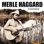 If I Could Only Fly - Merle Haggard