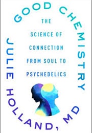 Good Chemistry: The Science of Connection, From Soul to Psychedelics (Julie Holland)