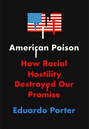 American Poison: How Racial Hostility Destroyed Our Promise (Eduardo Porter)