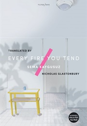 Every Fire You Tend (Sema Kaygusuz)