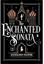 The Enchanted Sonata (Heather Dixon Wallwork)