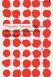 Minima Moralia: Reflections From Damaged Life (Theodor Adorno)