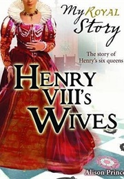 Henry VIII's Wives: The Story of Henry's Six Queens (Alison Prince)