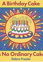 A Birthday Cake Is No Ordinary Cake (( Debra Frasier))