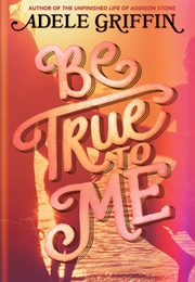 Be True to Me (Adele Griffin)