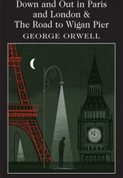 Down and Out in Paris and London & the Road to Wigan Pier (George Orwell)