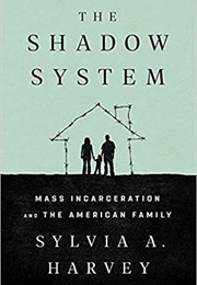 The Shadow System: Mass Incarceration & the American Family (Sylvia A. Harvey)