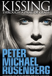 Kissing Through a Pane of Glass (Peter Michael Rosenberg)