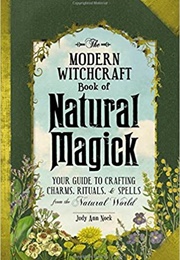 The Modern Witchcraft Book of Natural Magick: Your Guide to Crafting Charms, Rituals, and Spells Fro (Judy Ann Nock)
