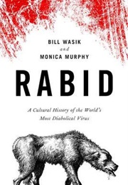Rabid: A Cultural History of the World&#39;s Most Diabolical Virus (Bill Wasik, Monica Murphy)