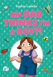 My Dad Thinks I'm a Boy?! (Sophie Labelle)