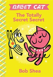 Ballet Cat: The Totally Secret Secret (Bob Shea)