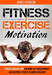 Fitness &amp; Exercise Motivation (James Atkinson)