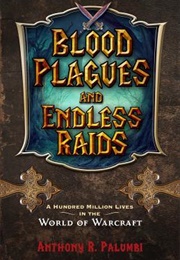 Blood Plagues and Endless Raids: A Hundred Million Lives in the World of Warcraft (Anthony R. Palumbi)