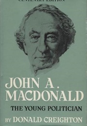 John A. MacDonald: The Young Politician (Donald Creighton)