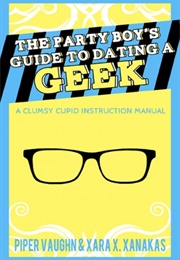 The Party Boy's Guide to Dating a Geek (Piper Vaughn & Xara X. Xanakas)