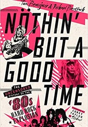 Nothin' but a Good Time: The Uncensored History of the '80s American Hard Rock Explosion (Tom Beaujour, Richard Bienstock)