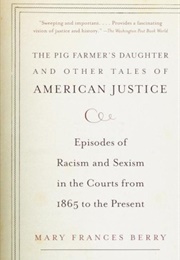 The Pig Farmer's Daugher & Other Tales of American Justice: Episodes of Racism & Sexism in the Court (Mary Frances Berry)
