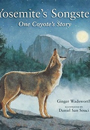 Yosemite's Songster: One Coyote's Story (Ginger Wadsworth)