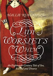 Lady Worsley&#39;s Whim: An Eighteenth-Century Tale of Sex, Scandal and Divorce (Hallie Rubenhold)
