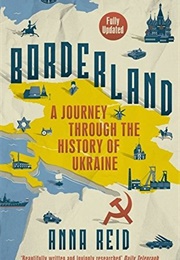 Borderland: A Journey Through the History of Ukraine (Anna Reid)