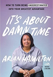 It's About Damn Time: How to Turm Being Underestimated Into Your Greatest Advantage (Arlan Hamilton)