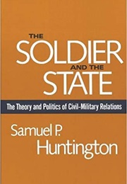 The Soldier and the State: The Theory and Politics of Civil-Military  Relations (Samuel P. Huntington)