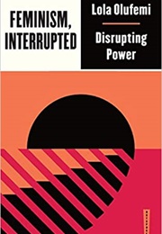 Feminism, Interrupted: Disrupting Power (Lola Olufemi)