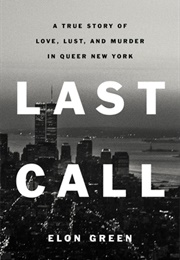 Last Call: A True Story of Love, Lust, and Murder in Queer New York (Elon Green)