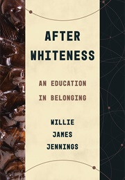 After Whiteness: An Education in Belonging (Willie James Jennings)