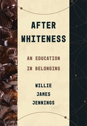 After Whiteness: An Education in Belonging (Willie James Jennings)