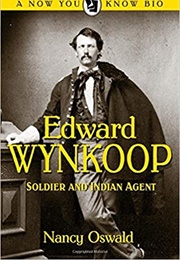 Edward Wynkoop: Soldier and Indian Agent (Nancy Oswald)