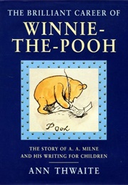 The Brilliant Career of Winnie the Pooh: The Story of A.A. Milne and His Writing for Children (Ann Thwaite)