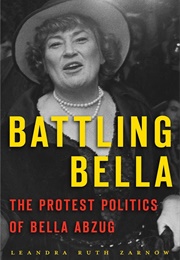Battling Bella: The Protest Politics of Bella Abzug (Leandra Ruth Zarnow)