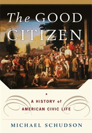 The Good Citizen: A History of American Civic Life (Michael Schudson)