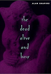 The Dead Alive and Busy (Alan Shapiro)