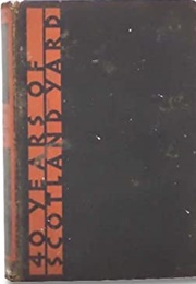 Forty Years of Scotland Yard: A Record of Lifetime's Service in the Criminal Investigation Departmen (Frederick Porter Wensley)