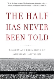 The Half Has Never Been Told: Slavery and the Making of American Capitalism (Edward Baptist)