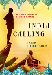 India Calling: An Intimate Portrait of a Nation's Remaking (Anand Giridharadas)