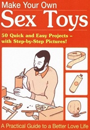 Make Your Own Sex Toys: A Practical Guide to a Better Love Life (Matt Pagett)