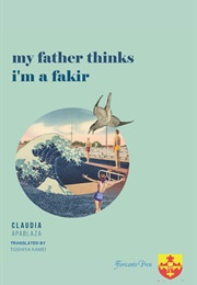 My Father Thinks I'm a Fakir (Claudia Apablaza)