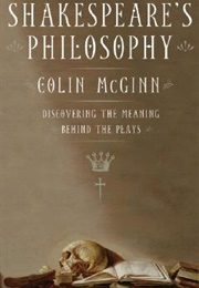 Shakespeare's Philosophy: Discovering the Meaning Behind the Plays (McGinn, Colin)