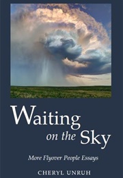 Waiting on the Sky: More Flyover People Essays (Cheryl Unruh)